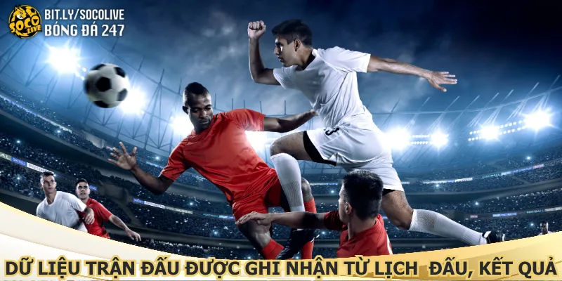 du-lieu-tran-dau-duoc-ghi-nhan-tu-lich-dau-ket-qua